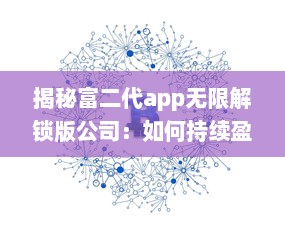 揭秘富二代app无限解锁版公司：如何持续盈利与用户增长的背后秘密