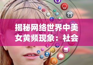 揭秘网络世界中美女黄频现象：社会影响和个人责任的思考