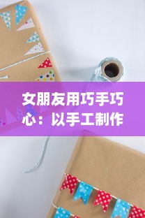 女朋友用巧手巧心：以手工制作身体护理礼盒作为我生日惊喜的礼物 v3.3.3下载