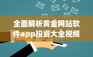 全面解析黄金网站软件app投资大全视频：宝藏平台一目了然 打开投资新视角