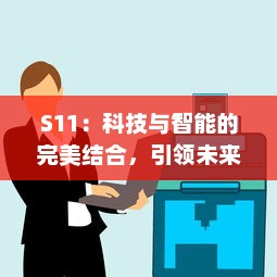 S11：科技与智能的完美结合，引领未来生活的智能设备的发展趋势 v0.5.6下载