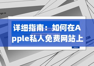 详细指南：如何在Apple私人免费网站上安全无忧地下载您心仪的资源