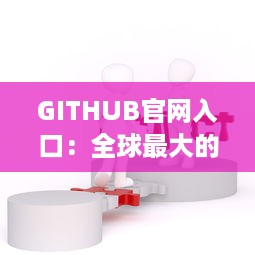 GITHUB官网入口：全球最大的开源及私有软件项目的托管平台，开启数字化编程之旅 v2.7.3下载