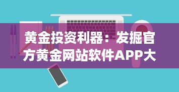 黄金投资利器：发掘官方黄金网站软件APP大全，助您理财增值 v4.3.3下载