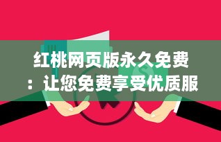 红桃网页版永久免费：让您免费享受优质服务，无需付费，永不间断 v8.5.4下载