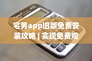 宅男app旧版免费安装攻略 | 实现免费观看，详解安装步骤及要点 v6.8.7下载