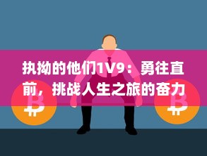 执拗的他们1V9：勇往直前，挑战人生之旅的奋力抗争与无畏追求 v4.3.2下载