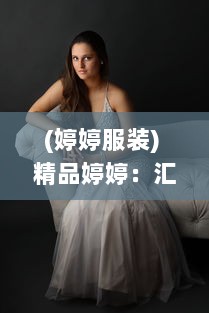 (婷婷服装) 精品婷婷：汇聚时尚精品，致力于为您打造独特个性风格