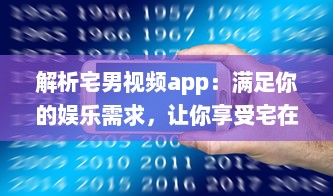 解析宅男视频app：满足你的娱乐需求，让你享受宅在家中的乐趣