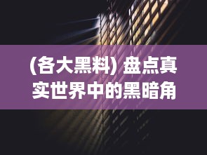 (各大黑料) 盘点真实世界中的黑暗角落：黑料门始终保持开启不打烊