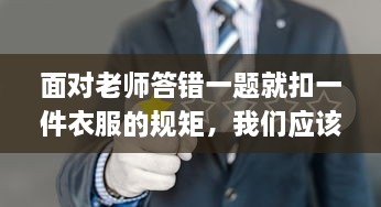 面对老师答错一题就扣一件衣服的规矩，我们应该如何反思和应对