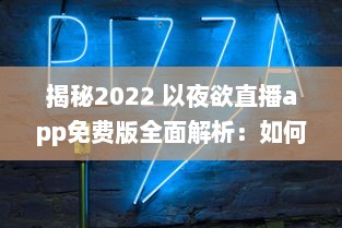 揭秘2022 以夜欲直播app免费版全面解析：如何安全高效使用 解锁直播间秘籍