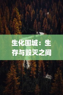 生化围城：生存与毁灭之间的殊死较量，一场科技与自然界生物力量的终极对决