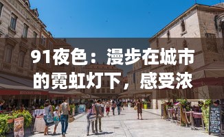 91夜色：漫步在城市的霓虹灯下，感受浓厚的都市风情与多元文化魅力 v1.9.7下载