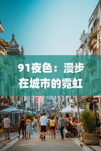 91夜色：漫步在城市的霓虹灯下，感受浓厚的都市风情与多元文化魅力 v1.9.7下载