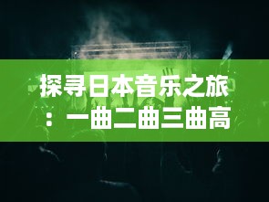 探寻日本音乐之旅：一曲二曲三曲高清青柠，体验东方美学的魅力演绎