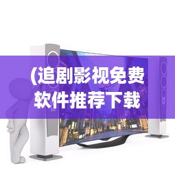 (追剧影视免费软件推荐下载) 追剧无障碍 掌上免费追剧app官方软件 一键观看，精彩不间断