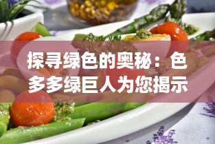 探寻绿色的奥秘：色多多绿巨人为您揭示健康饮食的秘诀与可能性