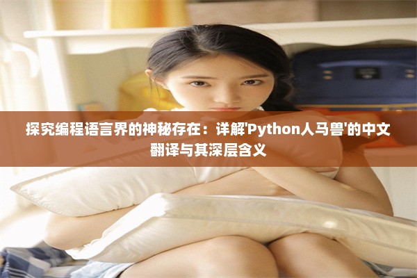 探究编程语言界的神秘存在：详解'Python人马兽'的中文翻译与其深层含义