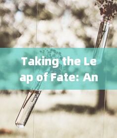 Taking the Leap of Fate: An Exploration into the Journey of Risk-taking and Self-discovery