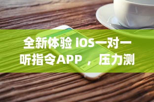 全新体验 iOS一对一听指令APP ，压力测试功能强化，实时优化您的操作效率 v9.8.4下载