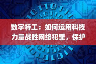 数字特工：如何运用科技力量战胜网络犯罪，保护信息安全与人民利益