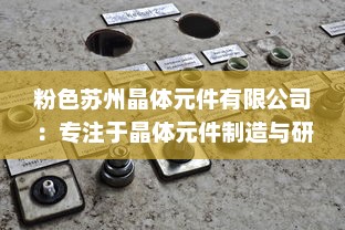 粉色苏州晶体元件有限公司：专注于晶体元件制造与研发，引领行业技术创新 v9.8.6下载