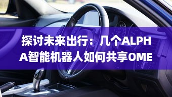 探讨未来出行：几个ALPHA智能机器人如何共享OMEGA自动驾驶汽车进行更高效运营