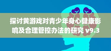 探讨黄游戏对青少年身心健康影响及合理管控办法的研究 v9.3.1下载