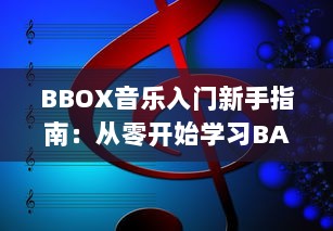 BBOX音乐入门新手指南：从零开始学习BASS，掌握节奏，成为音乐创作的行家 v6.6.7下载