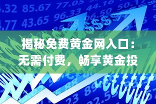 揭秘免费黄金网入口：无需付费，畅享黄金投资资讯与交易平台 v2.0.0下载