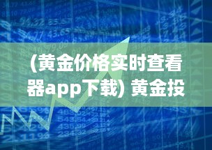 (黄金价格实时查看器app下载) 黄金投资者必备：如何使用交易View软件监控黄金价格走势解析