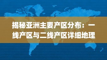 揭秘亚洲主要产区分布：一线产区与二线产区详细地理位置及特色产品地图全解析 v0.5.1下载