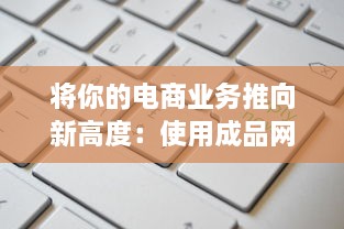 将你的电商业务推向新高度：使用成品网站货源1688为您提供无尽的优质货源