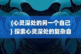 (心灵深处的另一个自己) 探索心灵深处的复杂自我：另一个我在时间的隧道里等待发现