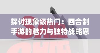 探讨现象级热门：回合制手游的魅力与独特战略思维挑战 v3.6.2下载