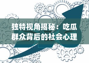 独特视角揭秘：吃瓜群众背后的社会心理与网络行为模式解析 v4.1.0下载