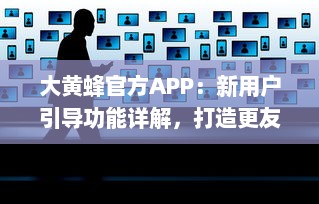 大黄蜂官方APP：新用户引导功能详解，打造更友好的用户体验 v9.4.6下载