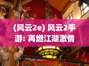 (风云2e) 风云2手游: 再燃江湖激情，体验古风武侠世界的无尽冒险与激战