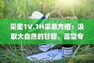 采蜜1V.1H采意方橙：汲取大自然的甘甜，品尝专家精心挑选的独特水果味道 v1.6.1下载