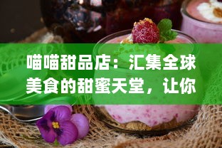 喵喵甜品店：汇集全球美食的甜蜜天堂，让你在每一口甜品中感受无尽的幸福滋味