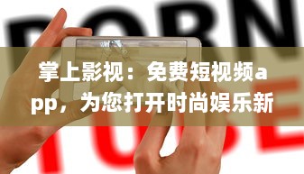 掌上影视：免费短视频app，为您打开时尚娱乐新天地 探索最新影视资讯，随时随地享受非凡视听盛宴。