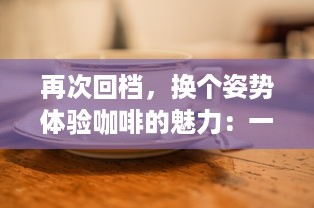 再次回档，换个姿势体验咖啡的魅力：一杯咖啡，就爱蒜你的每一次 v5.9.4下载