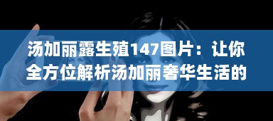 汤加丽露生殖147图片：让你全方位解析汤加丽奢华生活的147个精彩瞬间 v4.6.8下载