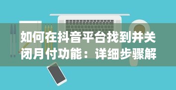 如何在抖音平台找到并关闭月付功能：详细步骤解析指南 v6.8.0下载