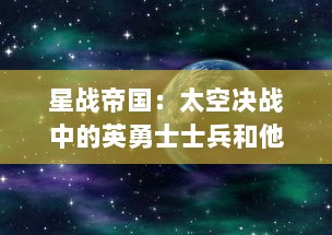 星战帝国：太空决战中的英勇士士兵和他们对抗邪恶力量的顽强逆袭之旅