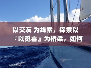 以交友 为线索，探索以『以觅喜』为桥梁，如何在虚拟世界里寻找真实的情感与人际关系。