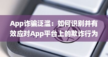 App诈骗泛滥：如何识别并有效应对App平台上的欺诈行为 掌握关键技巧 v2.7.2下载