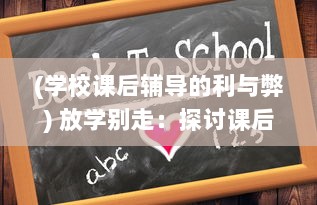 (学校课后辅导的利与弊) 放学别走：探讨课后辅导对广大学生学术成长的重要性