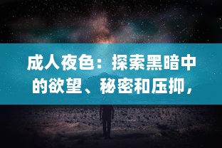 成人夜色：探索黑暗中的欲望、秘密和压抑，以及如何在深夜中找寻真我 v3.1.5下载